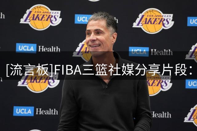 [流言板]FIBA三篮社媒分享片段：连续晃开韩国队防守